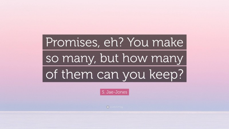 S. Jae-Jones Quote: “Promises, eh? You make so many, but how many of them can you keep?”