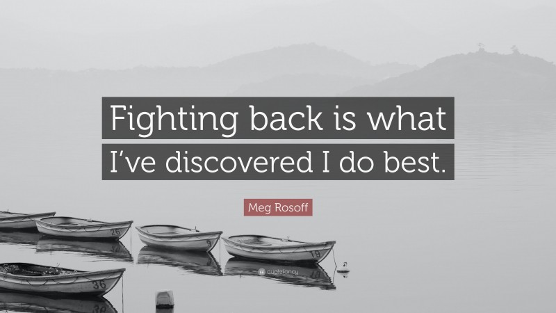 Meg Rosoff Quote: “Fighting back is what I’ve discovered I do best.”
