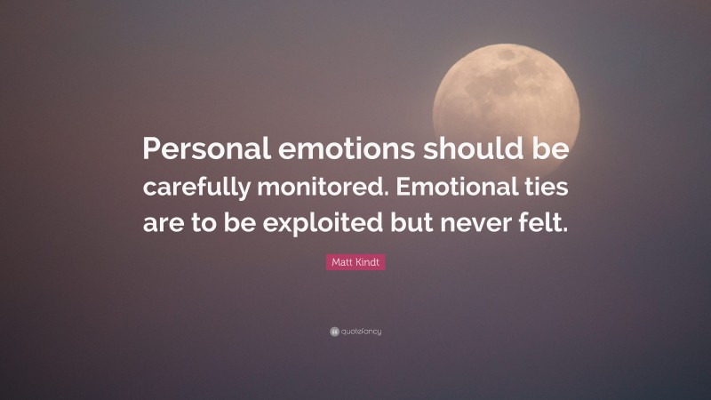 Matt Kindt Quote: “Personal emotions should be carefully monitored. Emotional ties are to be exploited but never felt.”