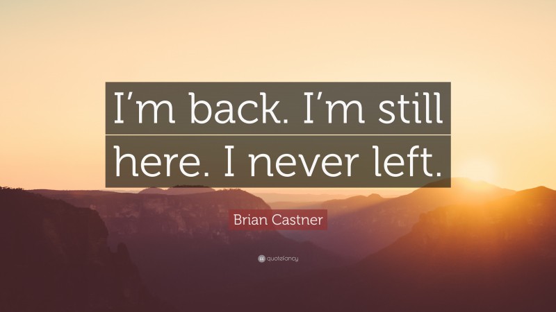 Brian Castner Quote: “I’m back. I’m still here. I never left.”