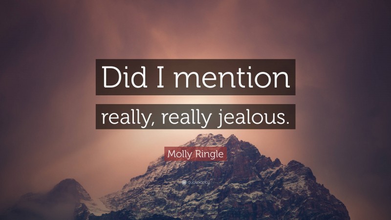 Molly Ringle Quote: “Did I mention really, really jealous.”
