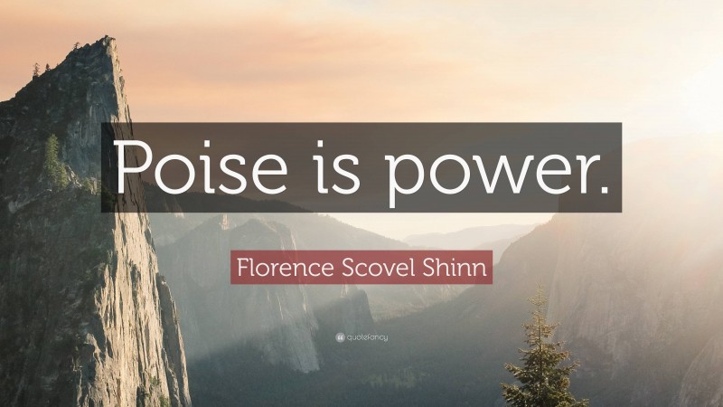 Florence Scovel Shinn Quote: “Poise is power.”