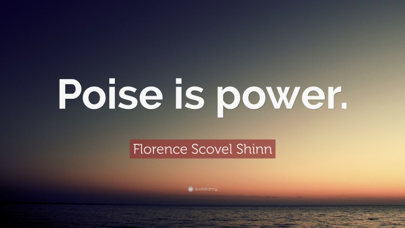 Florence Scovel Shinn Quote: “Poise is power.”