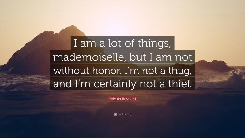 Sylvain Reynard Quote: “I am a lot of things, mademoiselle, but I am not without honor. I’m not a thug, and I’m certainly not a thief.”