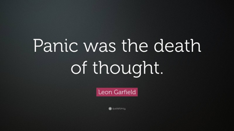 Leon Garfield Quote: “Panic was the death of thought.”