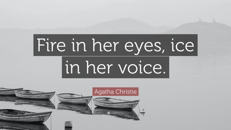 Agatha Christie Quote: “Fire in her eyes, ice in her voice.”