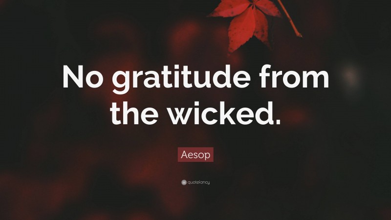 Aesop Quote: “No gratitude from the wicked.”