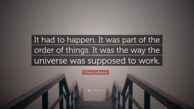 Tiffanie DeBartolo Quote: “It had to happen. It was part of the order of things. It was the way the universe was supposed to work.”