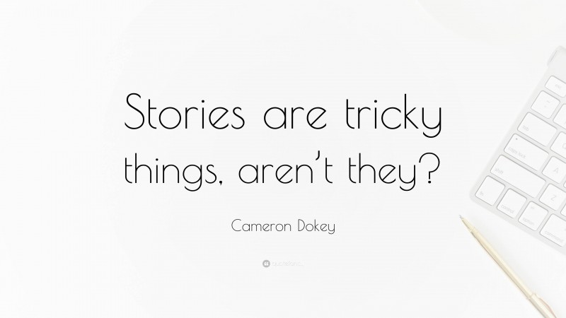 Cameron Dokey Quote: “Stories are tricky things, aren’t they?”