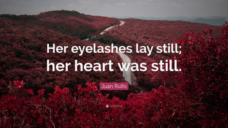 Juan Rulfo Quote: “Her eyelashes lay still; her heart was still.”