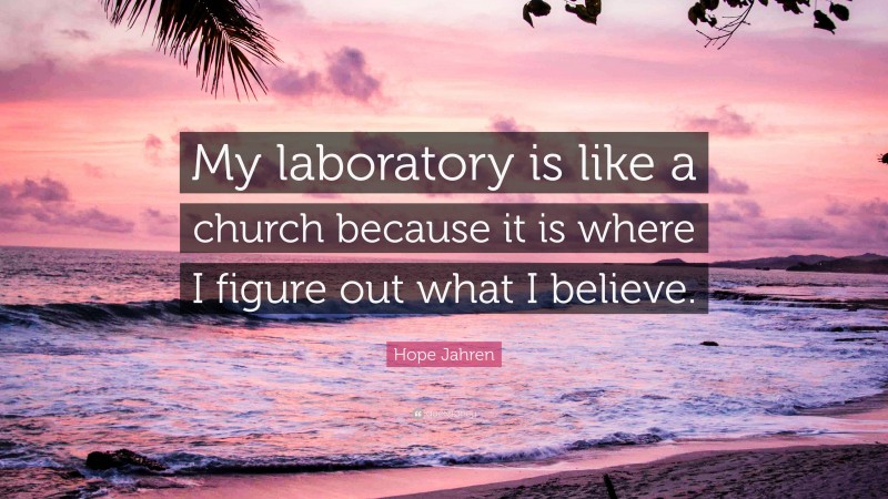 Hope Jahren Quote: “My laboratory is like a church because it is where I figure out what I believe.”