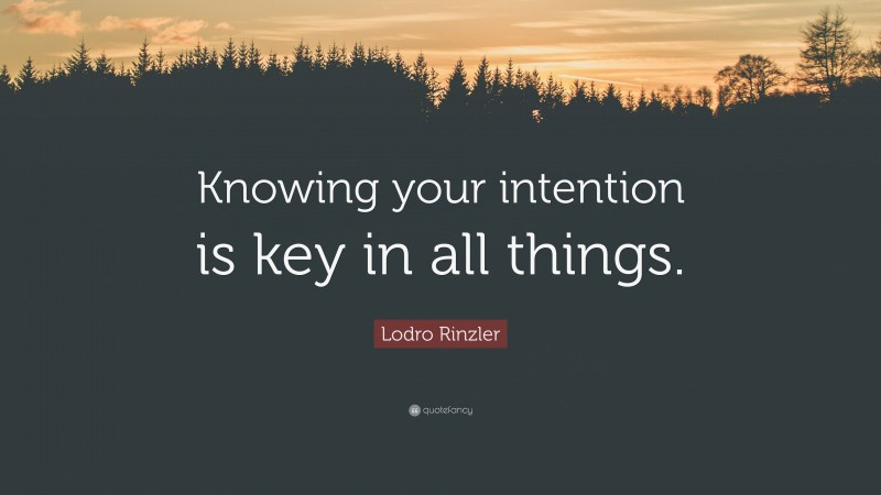 Lodro Rinzler Quote: “Knowing your intention is key in all things.”