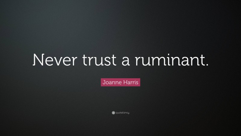 Joanne Harris Quote: “Never trust a ruminant.”