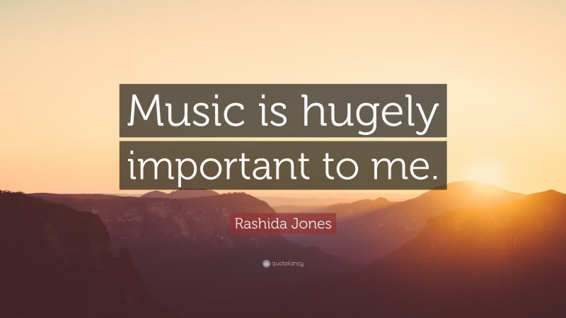 Rashida Jones Quote: “Music is hugely important to me.”