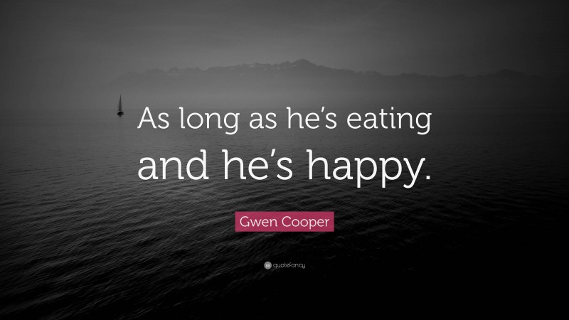 Gwen Cooper Quote: “As long as he’s eating and he’s happy.”