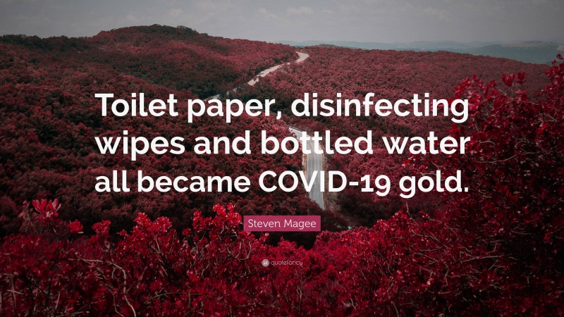 Steven Magee Quote: “Toilet paper, disinfecting wipes and bottled water all became COVID-19 gold.”