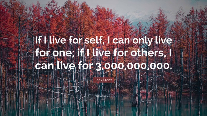 Jack Hyles Quote: “If I live for self, I can only live for one; if I live for others, I can live for 3,000,000,000.”