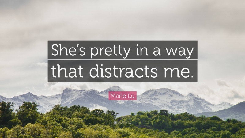 Marie Lu Quote: “She’s pretty in a way that distracts me.”