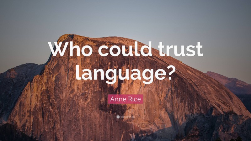 Anne Rice Quote: “Who could trust language?”