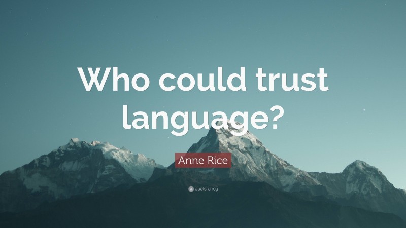 Anne Rice Quote: “Who could trust language?”