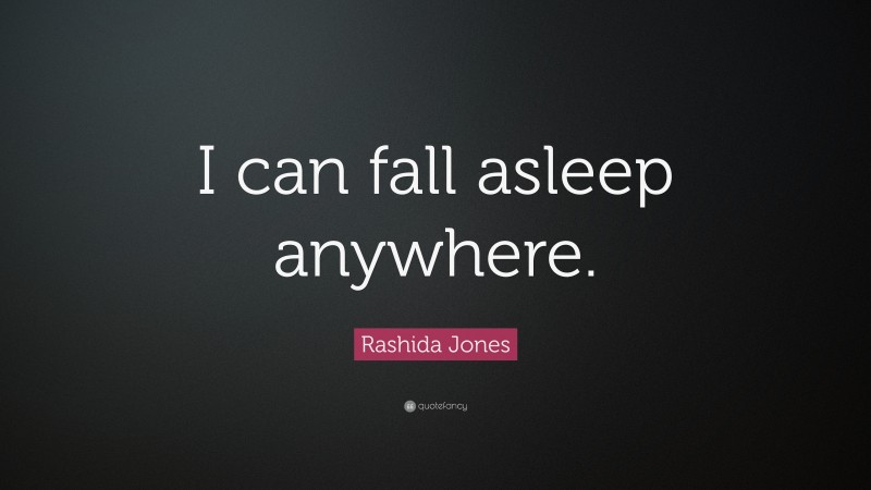 Rashida Jones Quote: “I can fall asleep anywhere.”