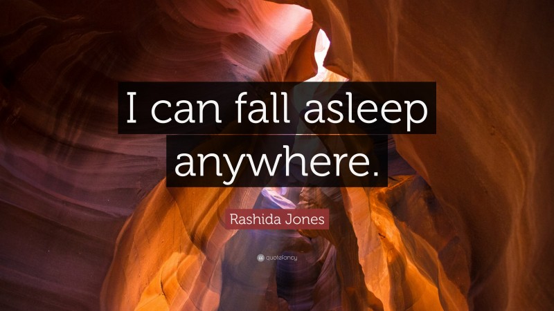 Rashida Jones Quote: “I can fall asleep anywhere.”