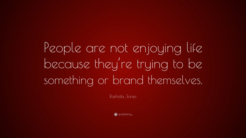Rashida Jones Quote: “People are not enjoying life because they’re trying to be something or brand themselves.”