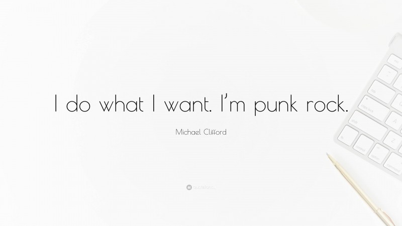 Michael Clifford Quote: “I do what I want. I’m punk rock.”