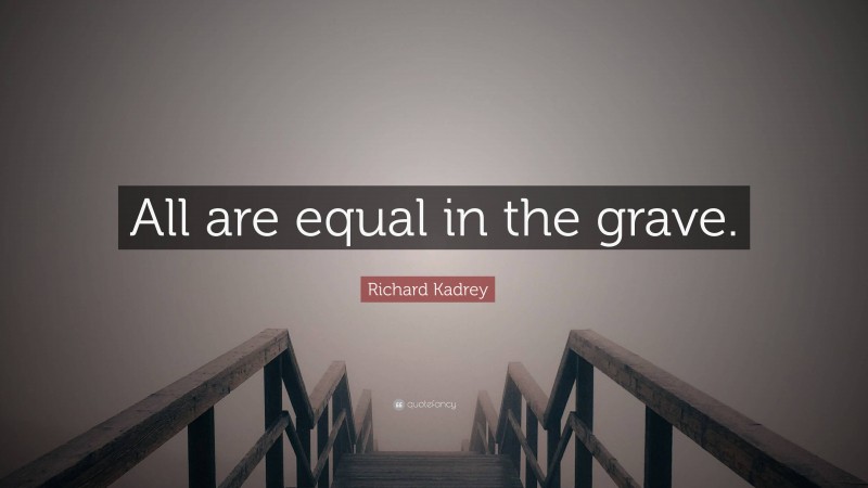 Richard Kadrey Quote: “All are equal in the grave.”