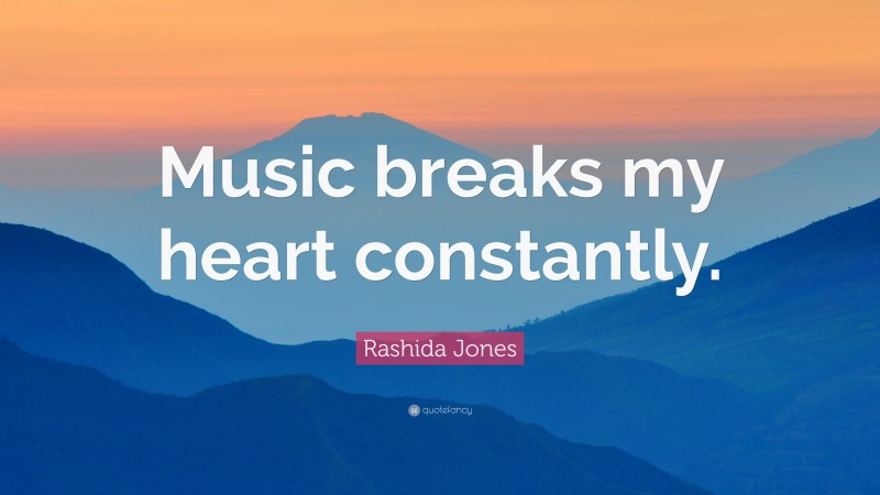 Rashida Jones Quote: “Music breaks my heart constantly.”