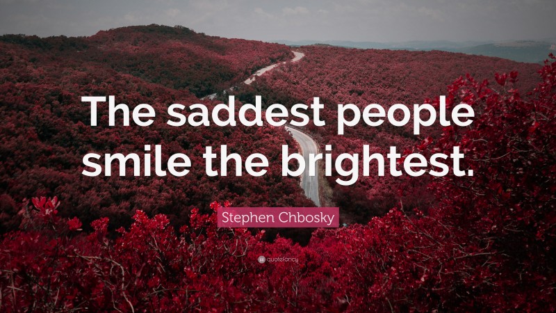 Stephen Chbosky Quote: “The saddest people smile the brightest.”