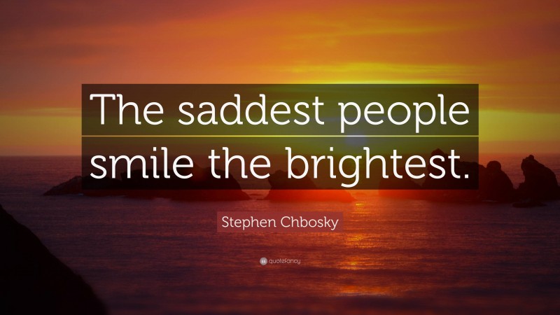 Stephen Chbosky Quote: “The saddest people smile the brightest.”