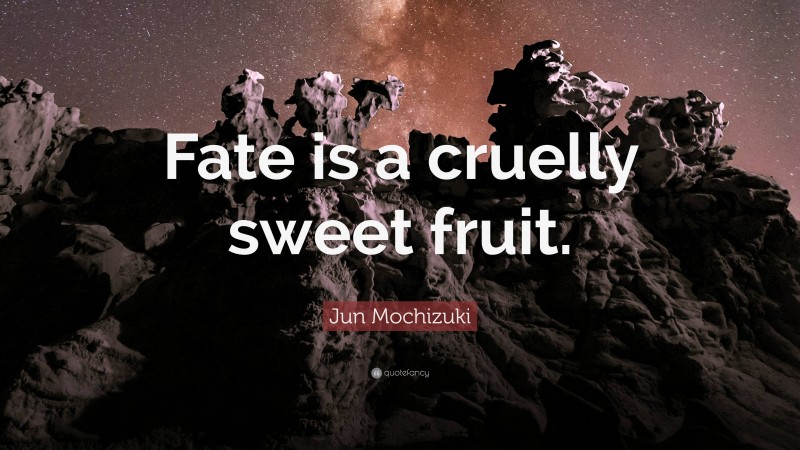 Jun Mochizuki Quote: “Fate is a cruelly sweet fruit.”