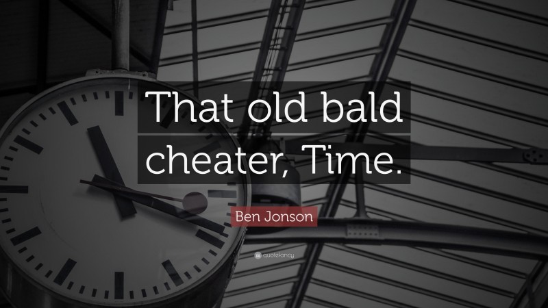 Ben Jonson Quote: “That old bald cheater, Time.”