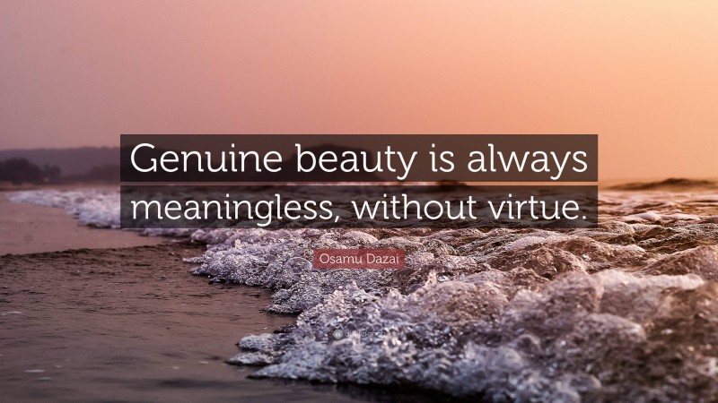 Osamu Dazai Quote: “Genuine beauty is always meaningless, without virtue.”