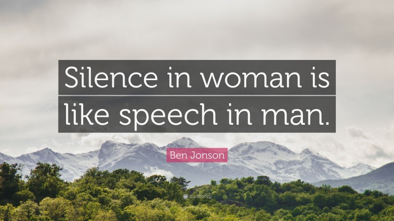 Ben Jonson Quote: “Silence in woman is like speech in man.”