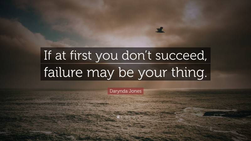 Darynda Jones Quote: “If at first you don’t succeed, failure may be your thing.”