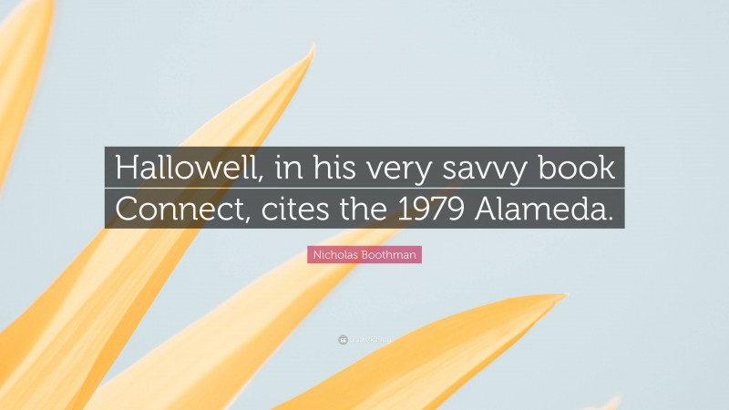 Nicholas Boothman Quote: “Hallowell, in his very savvy book Connect, cites the 1979 Alameda.”