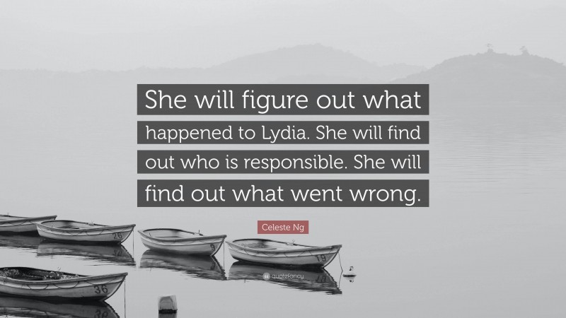 Celeste Ng Quote: “She will figure out what happened to Lydia. She will find out who is responsible. She will find out what went wrong.”