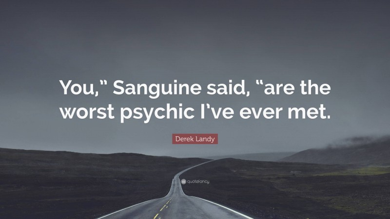 Derek Landy Quote: “You,” Sanguine said, “are the worst psychic I’ve ever met.”