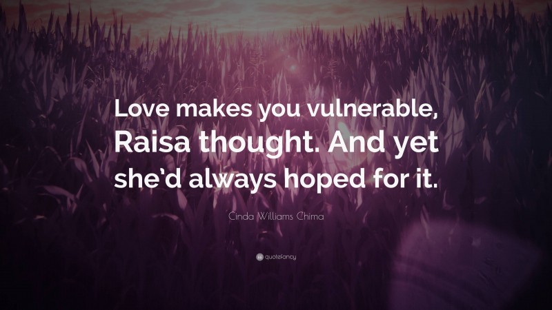 Cinda Williams Chima Quote: “Love makes you vulnerable, Raisa thought. And yet she’d always hoped for it.”