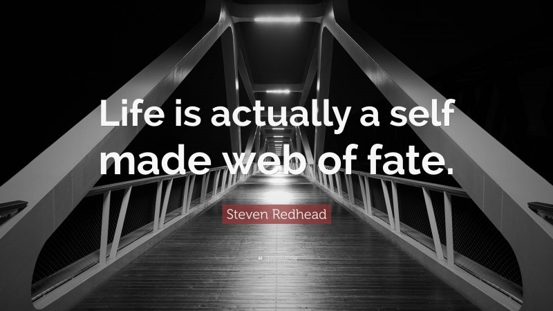 Steven Redhead Quote: “Life is actually a self made web of fate.”