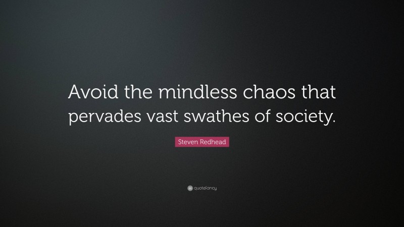 Steven Redhead Quote: “Avoid the mindless chaos that pervades vast swathes of society.”