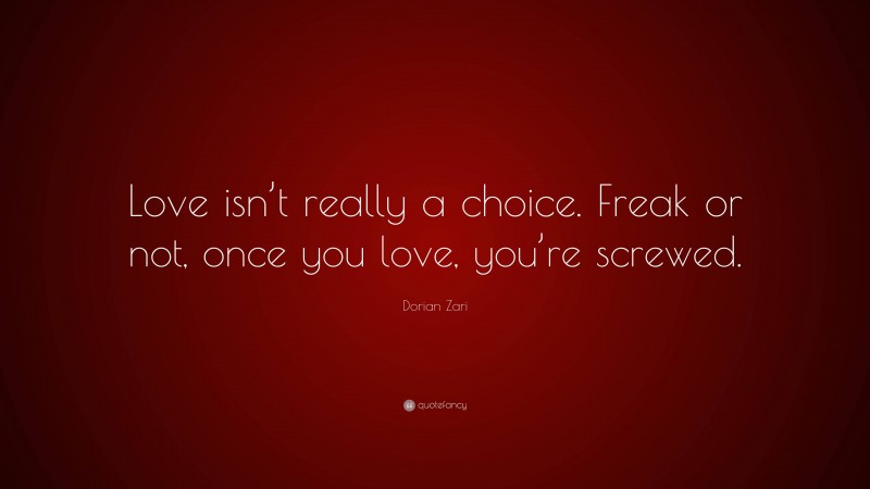 Dorian Zari Quote: “Love isn’t really a choice. Freak or not, once you love, you’re screwed.”