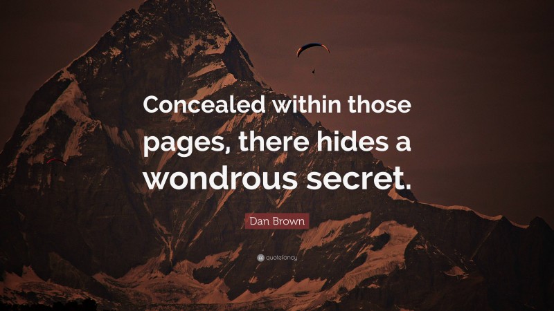 Dan Brown Quote: “Concealed within those pages, there hides a wondrous secret.”