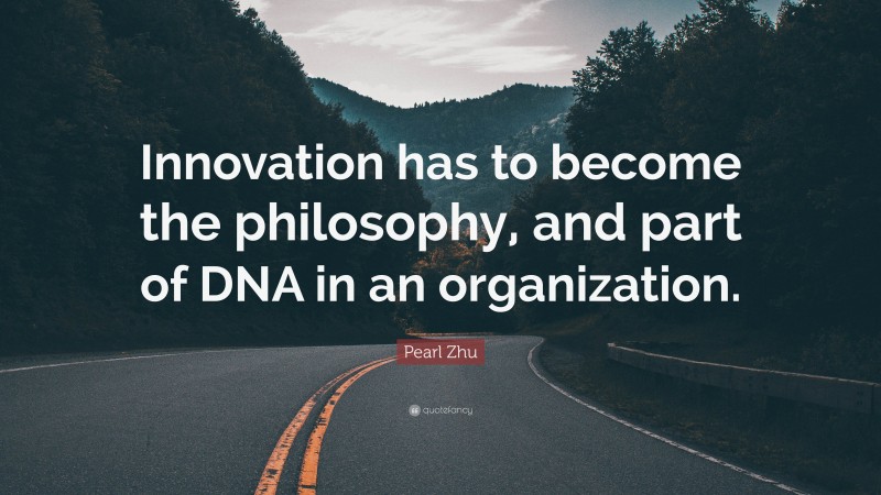 Pearl Zhu Quote: “Innovation has to become the philosophy, and part of DNA in an organization.”