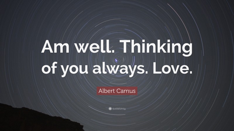 Albert Camus Quote: “Am well. Thinking of you always. Love.”