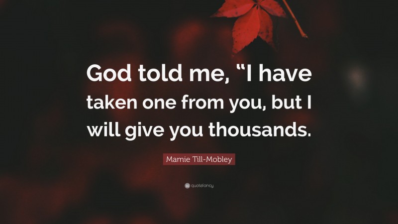 Mamie Till-Mobley Quote: “God told me, “I have taken one from you, but I will give you thousands.”