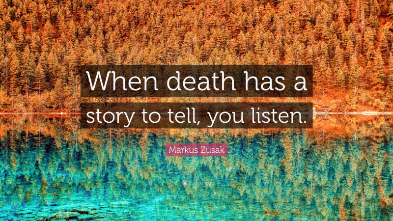 Markus Zusak Quote: “When death has a story to tell, you listen.”
