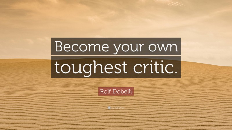 Rolf Dobelli Quote: “Become your own toughest critic.”